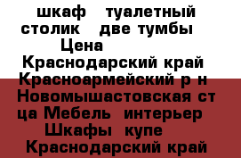 шкаф   туалетный столик   две тумбы  › Цена ­ 10 000 - Краснодарский край, Красноармейский р-н, Новомышастовская ст-ца Мебель, интерьер » Шкафы, купе   . Краснодарский край